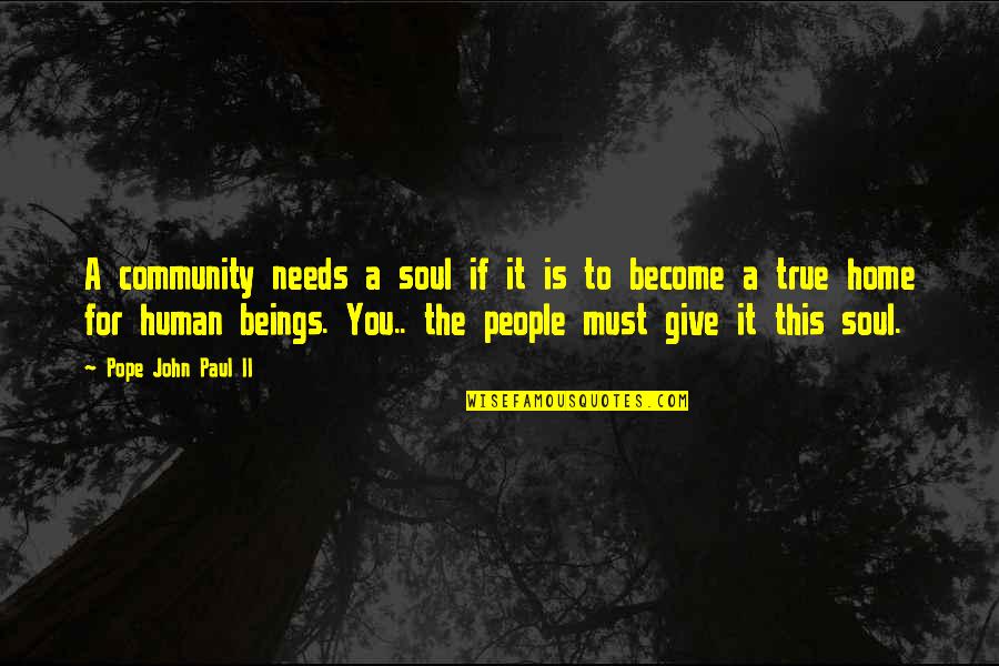 Nozomu Tamaki Quotes By Pope John Paul II: A community needs a soul if it is Nozomu Tamaki Quotes By Pope John Paul II: A community needs a soul if it is