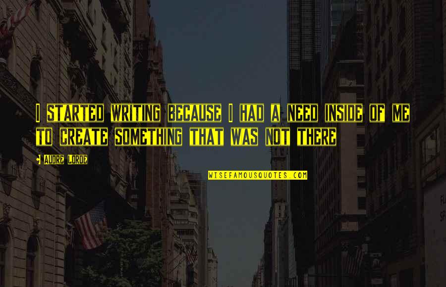 Nozri Quotes By Audre Lorde: I started writing because I had a need