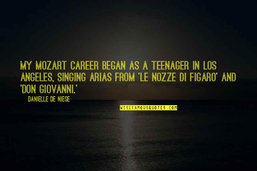 Nozze De Figaro Quotes By Danielle De Niese: My Mozart career began as a teenager in Nozze De Figaro Quotes By Danielle De Niese: My Mozart career began as a teenager in