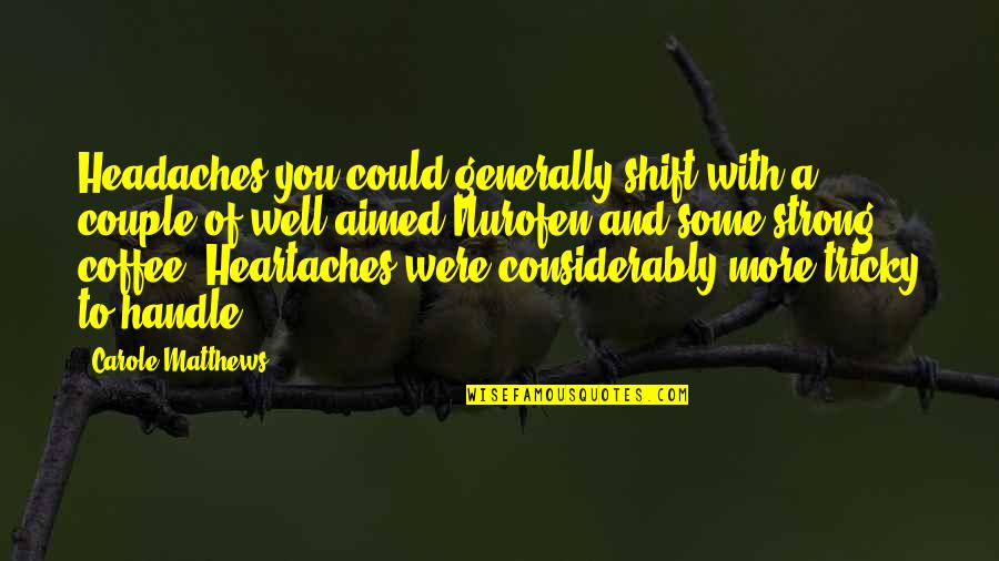Nozzle Quotes By Carole Matthews: Headaches you could generally shift with a couple