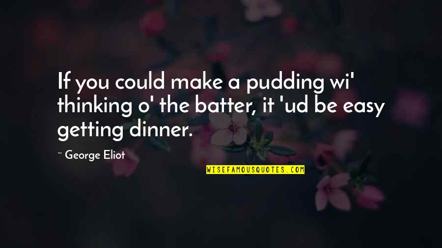 Nozzle Quotes By George Eliot: If you could make a pudding wi' thinking