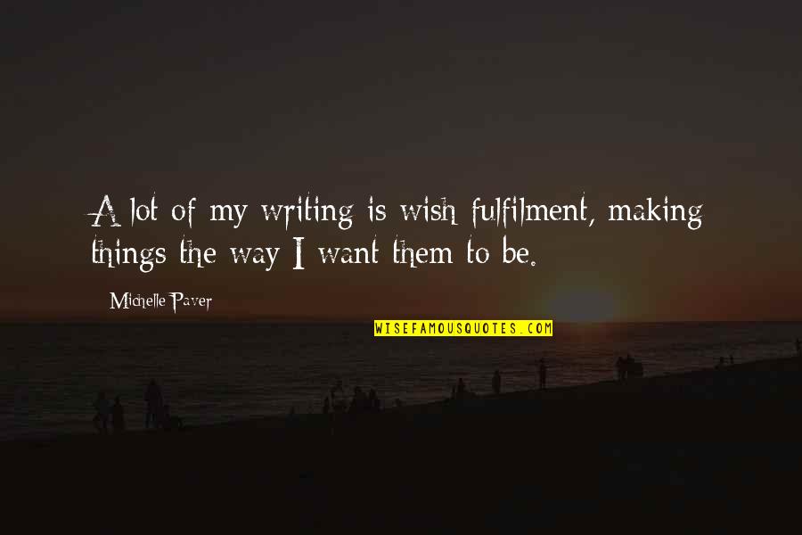 Nozzle Quotes By Michelle Paver: A lot of my writing is wish-fulfilment, making