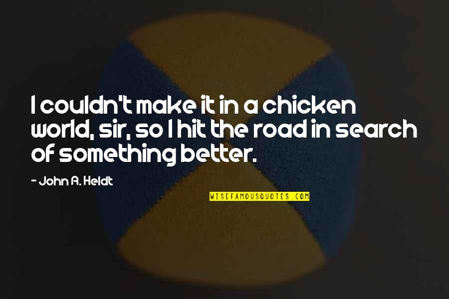 Nozzles Quotes By John A. Heldt: I couldn't make it in a chicken world,