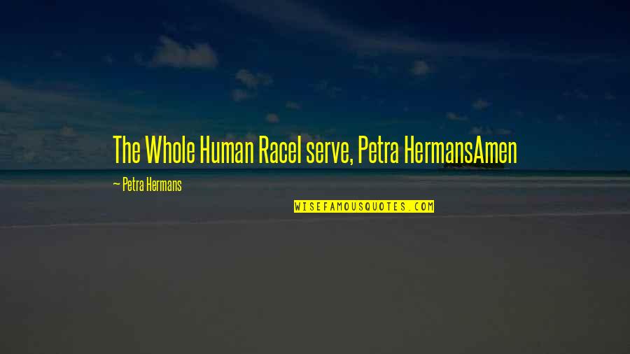 Nozzles Quotes By Petra Hermans: The Whole Human RaceI serve, Petra HermansAmen