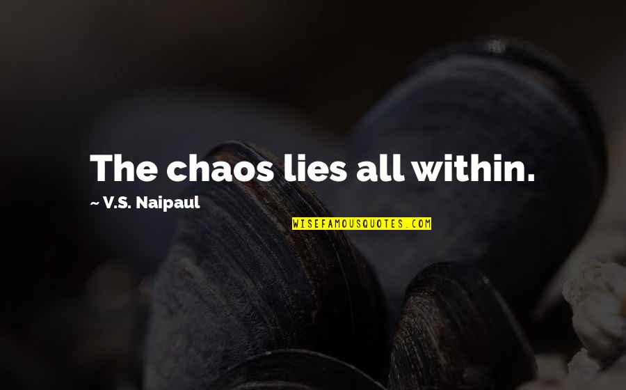 Npc's Quotes By V.S. Naipaul: The chaos lies all within.
