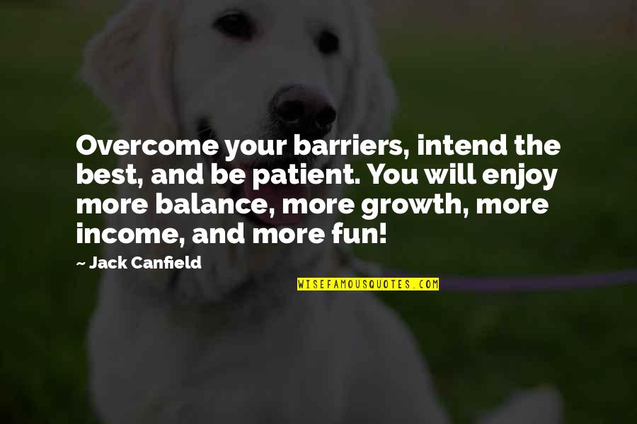Npcsd Quotes By Jack Canfield: Overcome your barriers, intend the best, and be