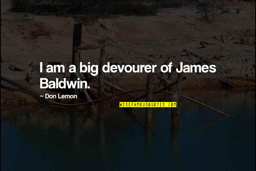 Nph Awesome Quotes By Don Lemon: I am a big devourer of James Baldwin.