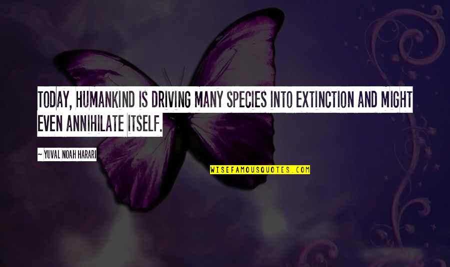 Npoint Inc Quotes By Yuval Noah Harari: Today, humankind is driving many species into extinction