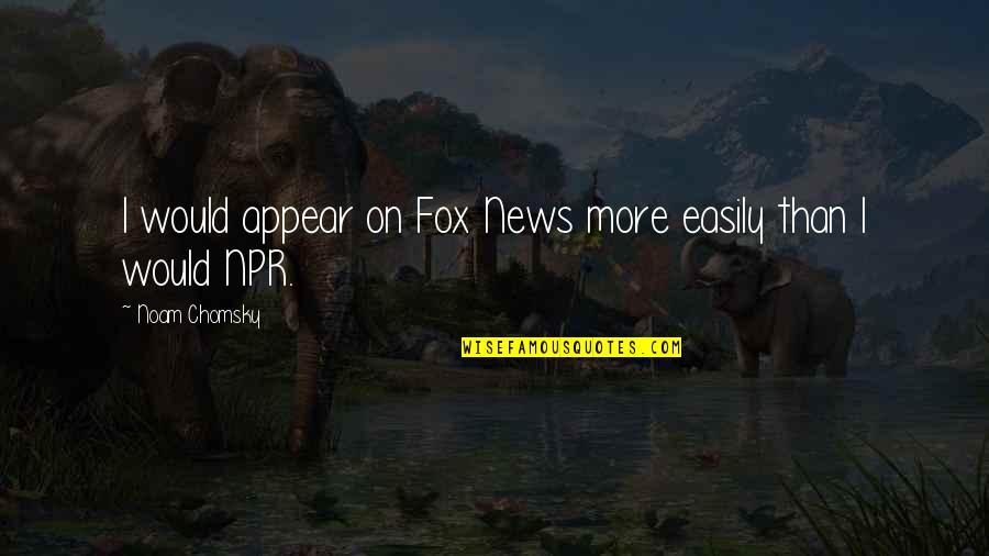 Npr's Quotes By Noam Chomsky: I would appear on Fox News more easily Npr's Quotes By Noam Chomsky: I would appear on Fox News more easily