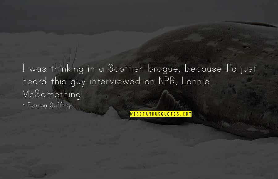Npr's Quotes By Patricia Gaffney: I was thinking in a Scottish brogue, because Npr's Quotes By Patricia Gaffney: I was thinking in a Scottish brogue, because