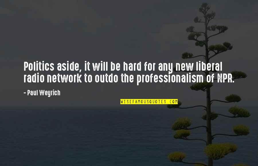 Npr's Quotes By Paul Weyrich: Politics aside, it will be hard for any Npr's Quotes By Paul Weyrich: Politics aside, it will be hard for any