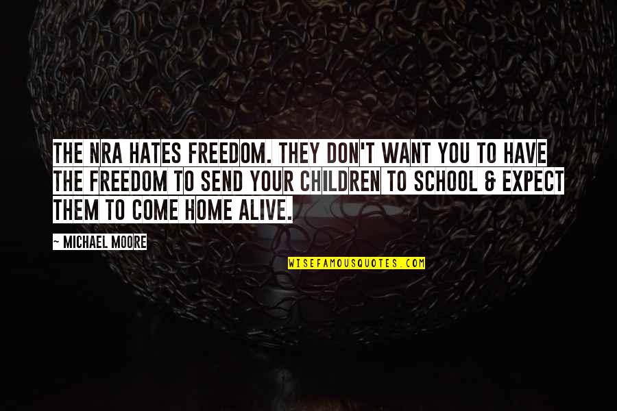 Nra Quotes By Michael Moore: The NRA hates freedom. They don't want you