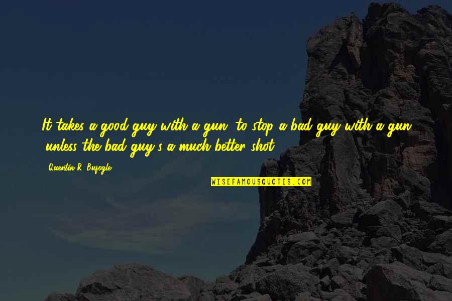 Nra Quotes By Quentin R. Bufogle: It takes a good guy with a gun, Nra Quotes By Quentin R. Bufogle: It takes a good guy with a gun,