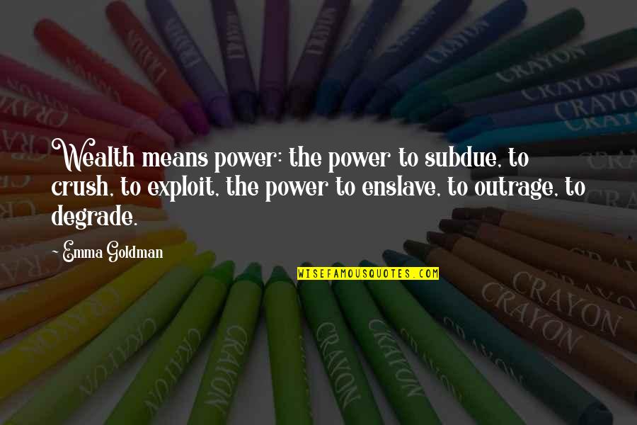 Nrbq Quotes By Emma Goldman: Wealth means power: the power to subdue, to