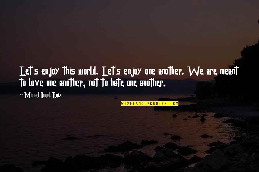 Nrbq Quotes By Miguel Angel Ruiz: Let's enjoy this world. Let's enjoy one another.