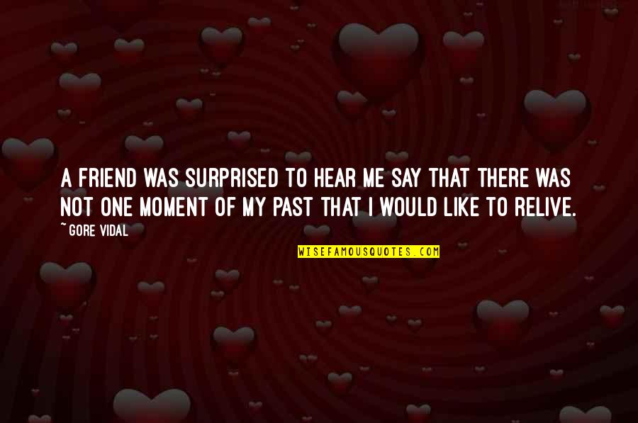 Nre Quote Quotes By Gore Vidal: A friend was surprised to hear me say Nre Quote Quotes By Gore Vidal: A friend was surprised to hear me say