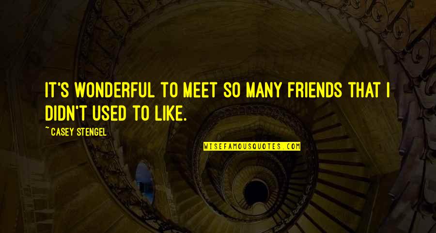 Nrem Quotes By Casey Stengel: It's wonderful to meet so many friends that