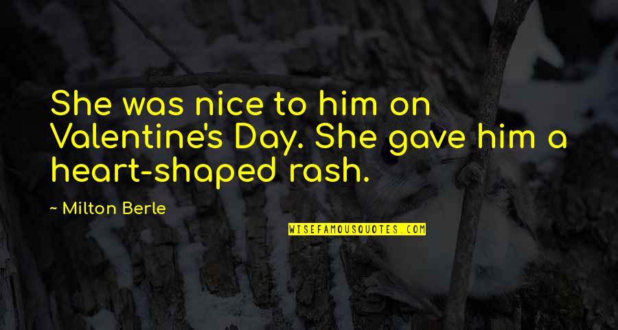Nrem Quotes By Milton Berle: She was nice to him on Valentine's Day.