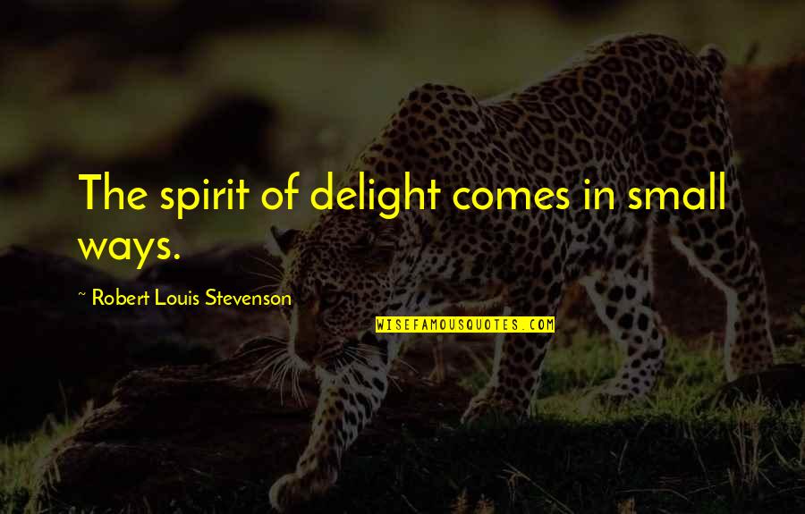 Nrg Clix Quotes By Robert Louis Stevenson: The spirit of delight comes in small ways.