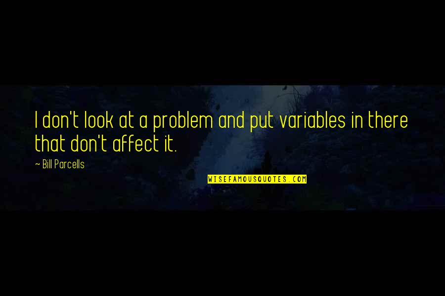Nrg Quote Quotes By Bill Parcells: I don't look at a problem and put