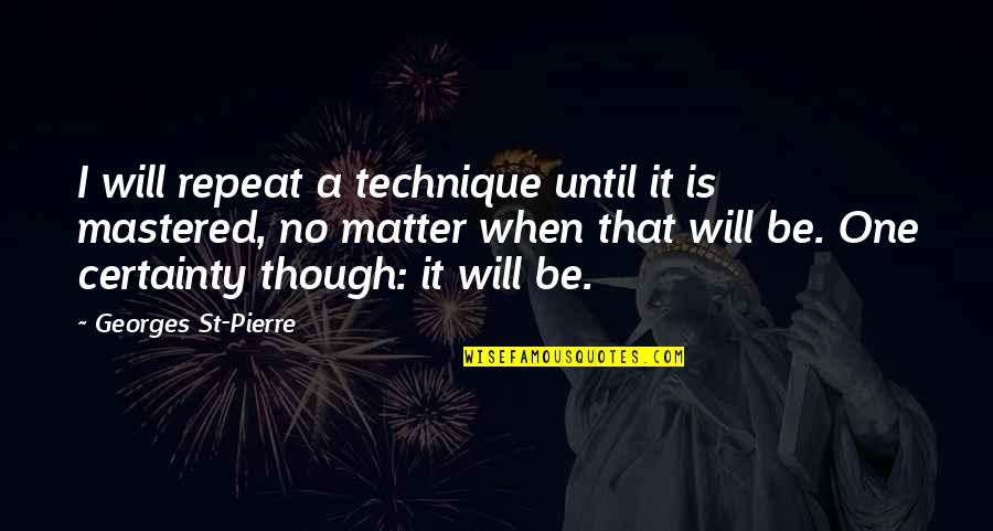 Nri Quotes By Georges St-Pierre: I will repeat a technique until it is Nri Quotes By Georges St-Pierre: I will repeat a technique until it is