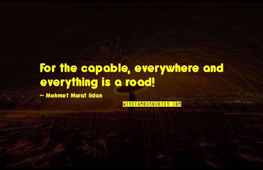 Nripati Bhusan Quotes By Mehmet Murat Ildan: For the capable, everywhere and everything is a