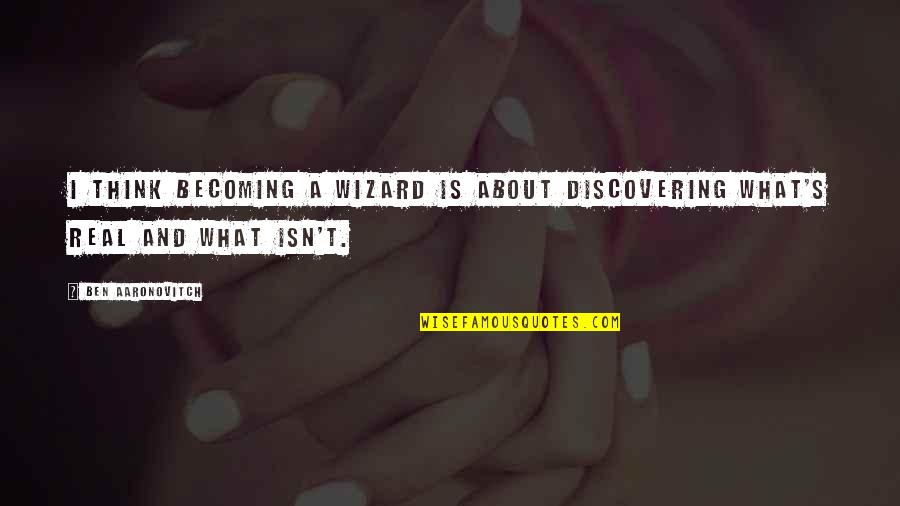 Nritya Quotes By Ben Aaronovitch: I think becoming a wizard is about discovering
