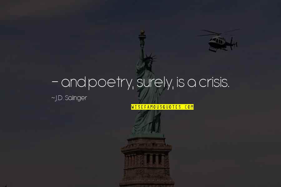 Nrityanjali Quotes By J.D. Salinger: - and poetry, surely, is a crisis. Nrityanjali Quotes By J.D. Salinger: - and poetry, surely, is a crisis.