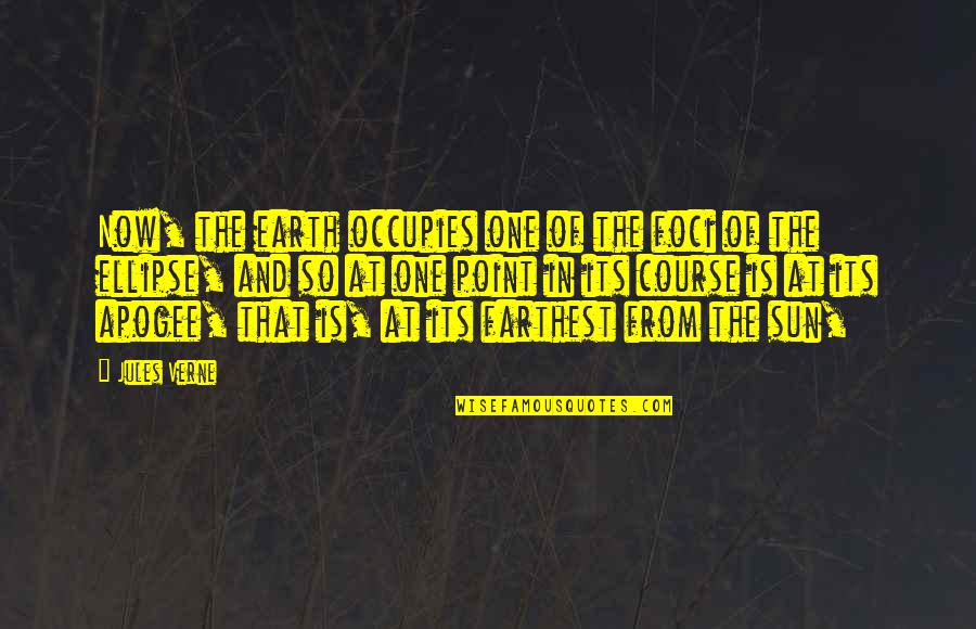 Nrityanjali Quotes By Jules Verne: Now, the earth occupies one of the foci Nrityanjali Quotes By Jules Verne: Now, the earth occupies one of the foci