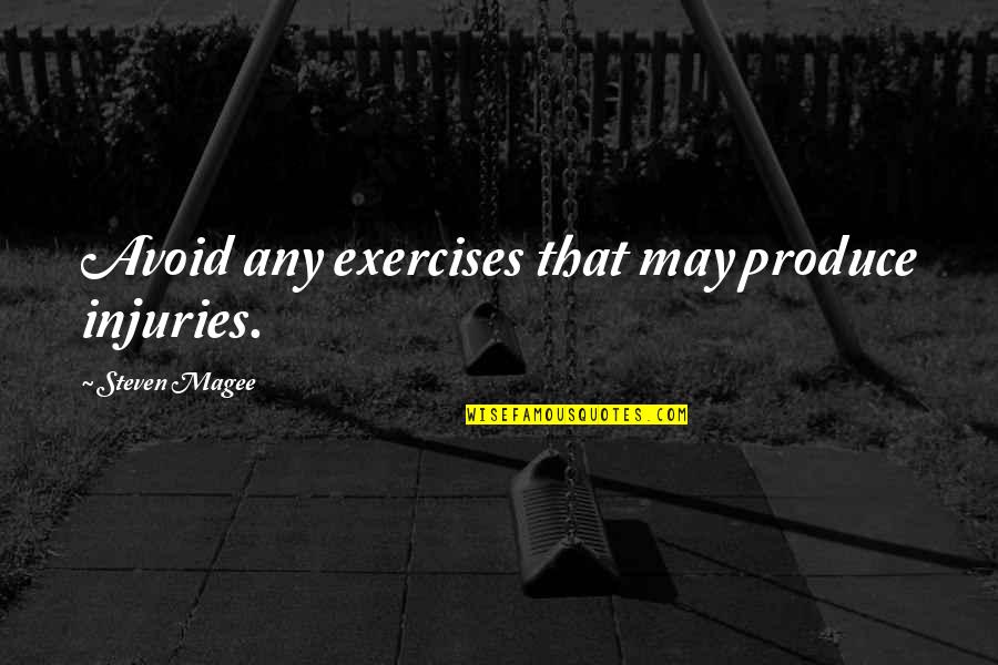Nrityanjali Quotes By Steven Magee: Avoid any exercises that may produce injuries. Nrityanjali Quotes By Steven Magee: Avoid any exercises that may produce injuries.