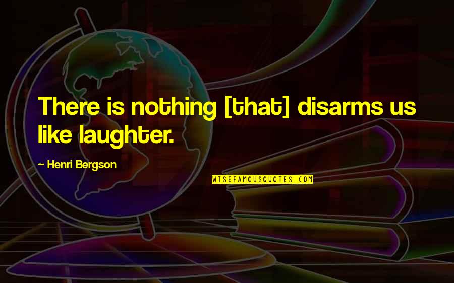 Nrl Quotes By Henri Bergson: There is nothing [that] disarms us like laughter.