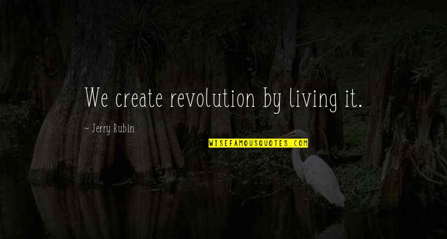 Nrn Murthy Quotes By Jerry Rubin: We create revolution by living it.