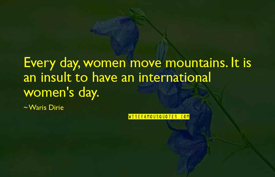 Nroda Glasses Quotes By Waris Dirie: Every day, women move mountains. It is an