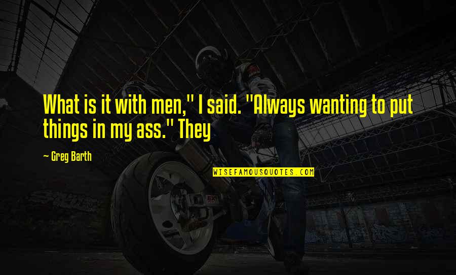 Nrodaeyewear Quotes By Greg Barth: What is it with men," I said. "Always