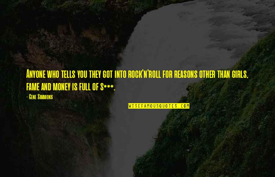 N'roll Quotes By Gene Simmons: Anyone who tells you they got into rock'n'roll N'roll Quotes By Gene Simmons: Anyone who tells you they got into rock'n'roll