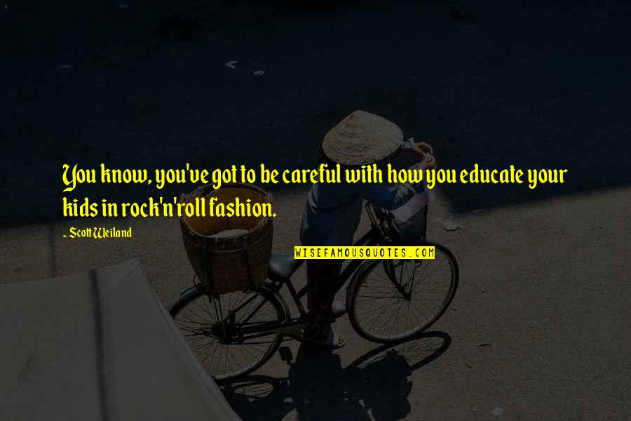 N'roll Quotes By Scott Weiland: You know, you've got to be careful with N'roll Quotes By Scott Weiland: You know, you've got to be careful with