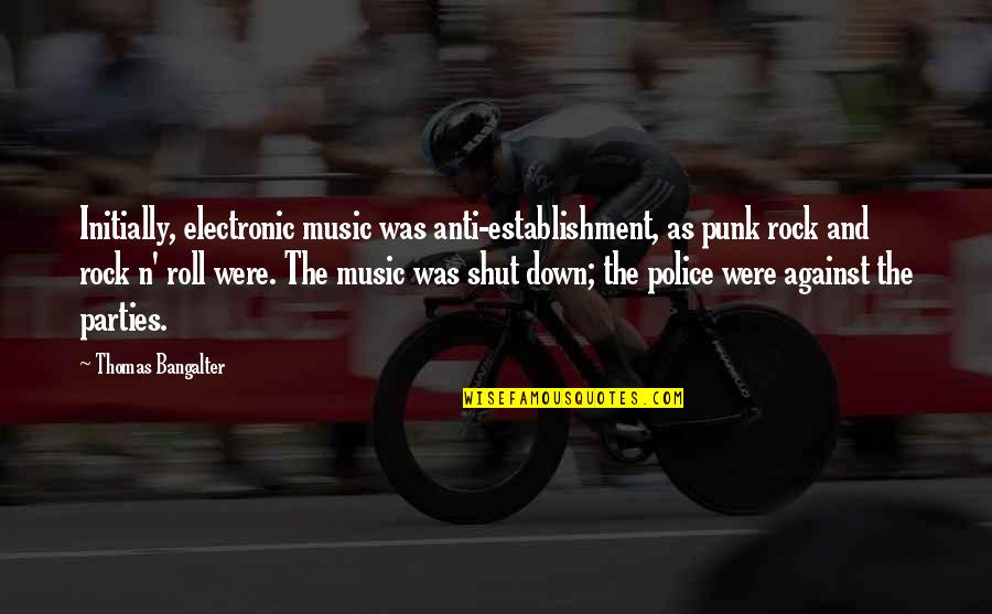 N'roll Quotes By Thomas Bangalter: Initially, electronic music was anti-establishment, as punk rock N'roll Quotes By Thomas Bangalter: Initially, electronic music was anti-establishment, as punk rock