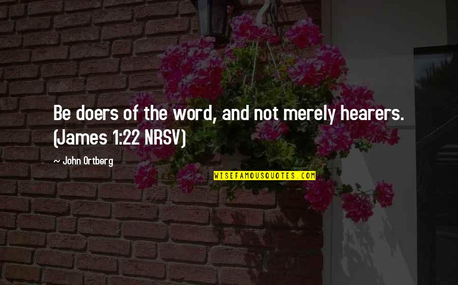 Nrsv Quotes By John Ortberg: Be doers of the word, and not merely