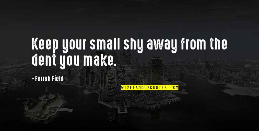 Nrues Quotes By Farrah Field: Keep your small shy away from the dent Nrues Quotes By Farrah Field: Keep your small shy away from the dent