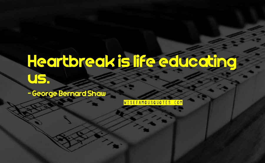 Nsarray Double Quotes By George Bernard Shaw: Heartbreak is life educating us.