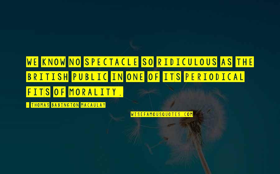 Nse Get Quotes By Thomas Babington Macaulay: We know no spectacle so ridiculous as the