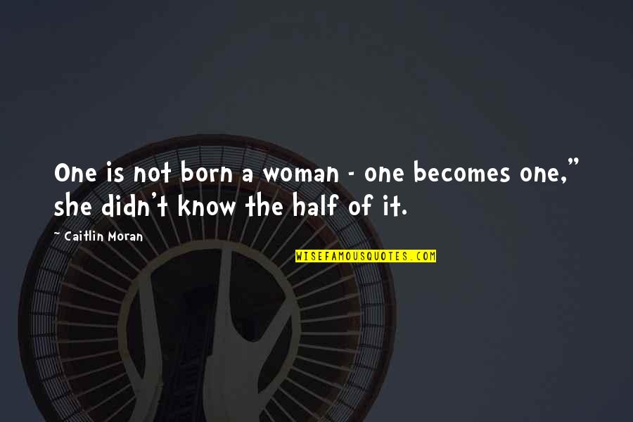 Nse Nmf Quotes By Caitlin Moran: One is not born a woman - one