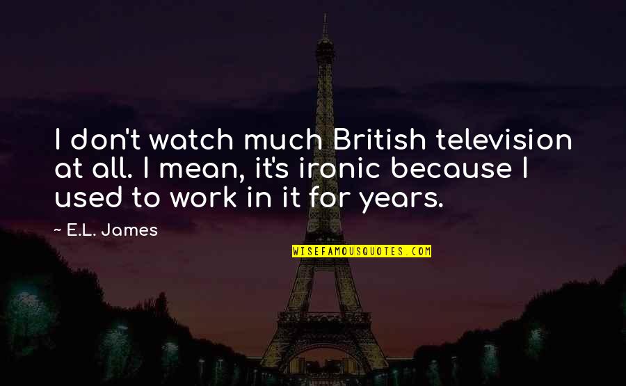 Nsengiyumva Igisupusupu Quotes By E.L. James: I don't watch much British television at all.
