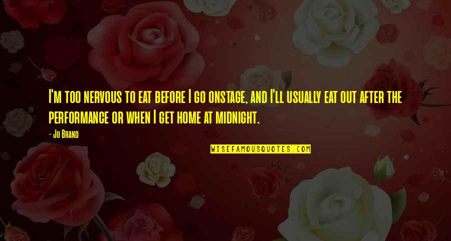 Nsengiyumva Ramadhan Quotes By Jo Brand: I'm too nervous to eat before I go Nsengiyumva Ramadhan Quotes By Jo Brand: I'm too nervous to eat before I go