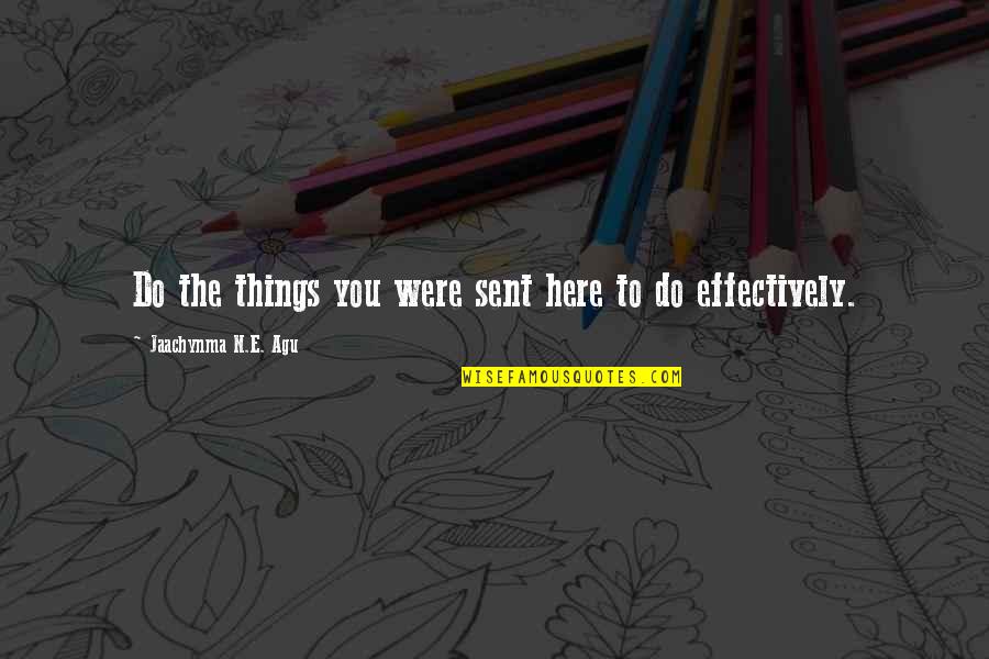 N'shama Quotes By Jaachynma N.E. Agu: Do the things you were sent here to N'shama Quotes By Jaachynma N.E. Agu: Do the things you were sent here to