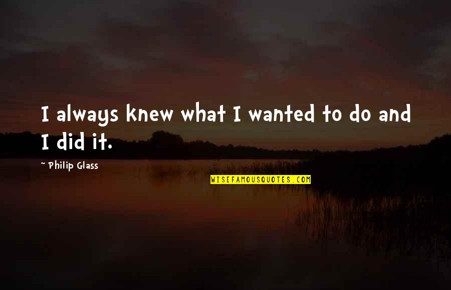 Nside Virtual Alabama Quotes By Philip Glass: I always knew what I wanted to do Nside Virtual Alabama Quotes By Philip Glass: I always knew what I wanted to do