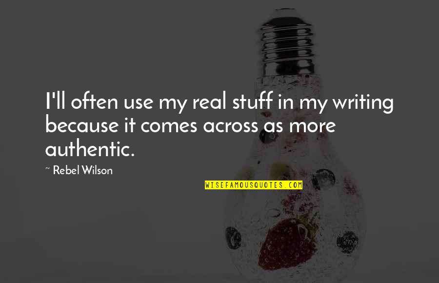 Nside Virtual Alabama Quotes By Rebel Wilson: I'll often use my real stuff in my Nside Virtual Alabama Quotes By Rebel Wilson: I'll often use my real stuff in my