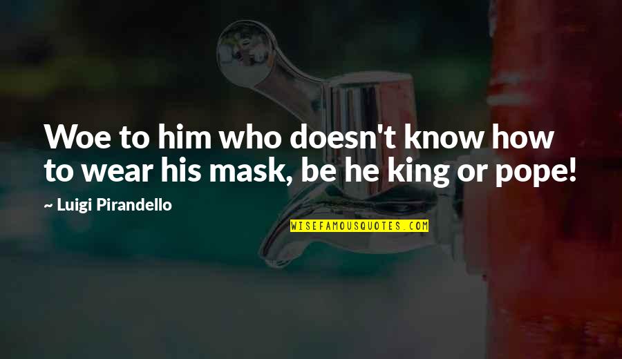 Nsima Roboth Quotes By Luigi Pirandello: Woe to him who doesn't know how to Nsima Roboth Quotes By Luigi Pirandello: Woe to him who doesn't know how to