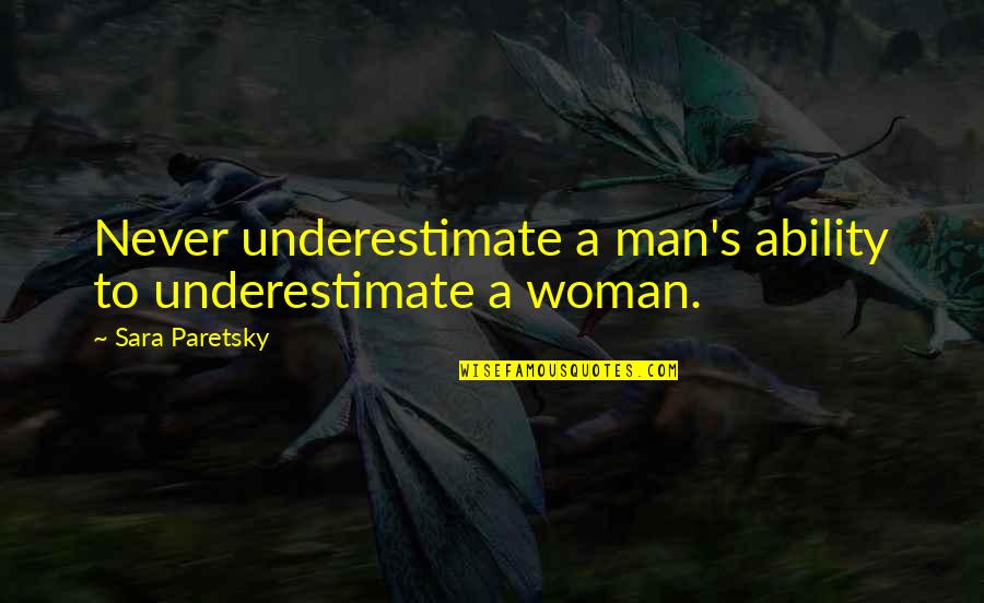 Nsn Song Quotes By Sara Paretsky: Never underestimate a man's ability to underestimate a Nsn Song Quotes By Sara Paretsky: Never underestimate a man's ability to underestimate a