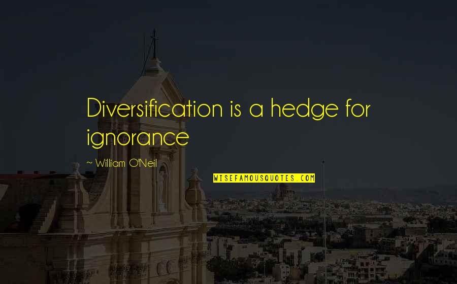 Nsn Song Quotes By William O'Neil: Diversification is a hedge for ignorance